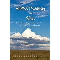 Homesteading the Soul: A Spiritual Apprenticeship with a Prairie Grandfather Paperback, Keystone Court Press