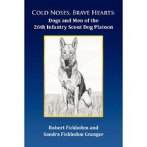 Cold Noses Brave Hearts: Dogs and Men of the 26th Infantry Scout Dog Platoon Paperback, Xlibris Corporation