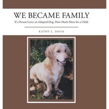 We Became Family: If a Person Loves an Adopted Dog How Much More for a Child Hardcover, Authorhouse