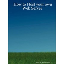 How to Host Your Own Web Server Paperback, Lulu.com