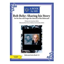 Bob Behr: Sharing His Story: So No One Will Forget the Atrocity of the Holocaust Paperback, Createspace Independent Publishing Platform
