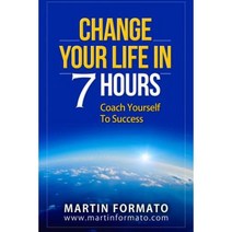 Change Your Life in 7 Hours: Coach Yourself to Success Paperback, Createspace Independent Publishing Platform