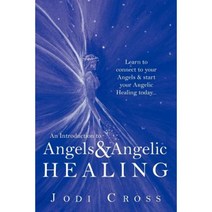 An Introduction to Angels & Angelic Healing: Learn to Connect to Your Angels & Start Your Angelic Healing Today... Paperback, Balboa Press