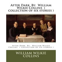After Dark. by: William Wilkie Collins ( Collection of Six Stories ) Paperback, Createspace Independent Publishing Platform