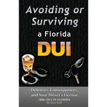 Avoiding or Surviving a Florida DUI: Defenses Your License and Consequences Paperback, Createspace Independent Publishing Platform