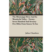 The Mississippi River and Its Wonderful Valley - Twenty-Seven Hundred and Seventy-Five Miles from Source to Sea Paperback, McMaster Press