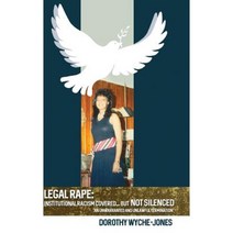 Legal Rape: Institutional Racism Covered... But Not Silenced: An Unwarranted and Unlawful Termination Hardcover, Dorrance Publishing Co.