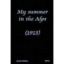 My Summer in the Alps (1913) Paperback, Createspace Independent Publishing Platform