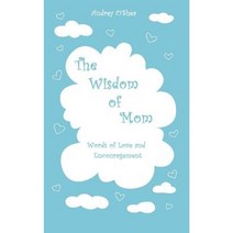 The Wisdom of Mom: Words of Love and Encouragement Paperback, Createspace Independent Publishing Platform