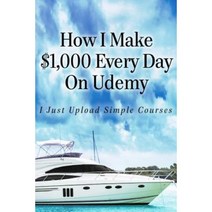 How I Make $1 000 Every Day on Udemy: I Just Upload Simple Courses Paperback, Createspace Independent Publishing Platform