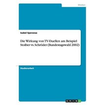 Die Wirkung Von TV-Duellen Am Beispiel Stoiber vs. Schroder (Bundestagswahl 2002) Paperback, Grin Publishing