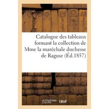 Catalogue Des Tableaux Formant La Collection de Mme La Marechale Duchesse de Raguse Paperback, Hachette Livre Bnf