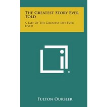 The Greatest Story Ever Told: A Tale of the Greatest Life Ever Lived Hardcover, Literary Licensing, LLC