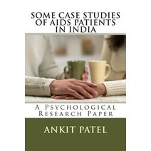 Some Case Studies of AIDS Patients in India by Ankit Patel: A Psychological Research Paper Paperback, Createspace