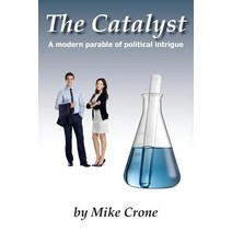 The Catalyst: A Modern Day Parable of Political Intrigue. Paperback, Createspace Independent Publishing Platform