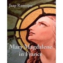 Mary Magdalene in France: Second Edition Paperback, Createspace Independent Publishing Platform