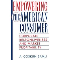 Empowering the American Consumer: Corporate Responsiveness and Market Profitability Hardcover, Quorum Books