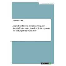 Jugend Und Justiz. Untersuchung Des Arbeitsfeldes Justiz Mit Dem Schwerpunkt Auf Der Jugendgerichtshilfe Paperback, Grin Publishing