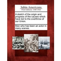 A Sketch of the Origin and Progress of the Causes Which Have Led to the Overthrow of Our Union. Paperback, Gale, Sabin Americana