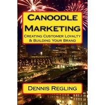 Canoodle Marketing: Creating Customer Loyalty & Building Your Brand Paperback, Createspace Independent Publishing Platform
