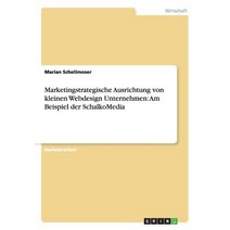 Marketingstrategische Ausrichtung Von Kleinen Webdesign Unternehmen: Am Beispiel Der Schalkomedia Paperback, Grin Publishing