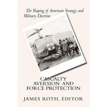 Casualty Aversion and Force Protection: The Shaping of American Strategy and Military Doctrine Paperback, Createspace Independent Publishing Platform