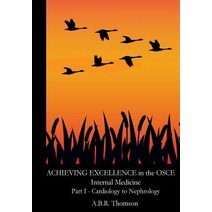 Achieving Excellence in the OSCE - Part One: Cardiology to Nephrology Paperback, Createspace Independent Publishing Platform
