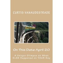 On This Date April 20: A Unique Glimpse at What Else Happened on Your Day Paperback, Createspace Independent Publishing Platform