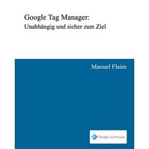 Google Tag Manager: Unabhangig Und Sicher Zum Ziel Paperback, Createspace Independent Publishing Platform