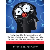 Reducing the Intercontinental Ballistic Missile Alert Rate and the Impact on Maintenance Utilization Paperback, Biblioscholar