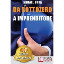 Da Sottozero a Imprenditore: Tecniche E Strategie Per Diventare Imprenditore Di Te Stesso E Lanciare U..., Bruno Editore