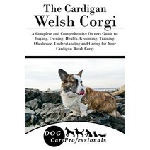 The Cardigan Welsh Corgi: A Complete and Comprehensive Owners Guide To: Buying Owning Health Groomi..., Createspace Independent Publishing Platform