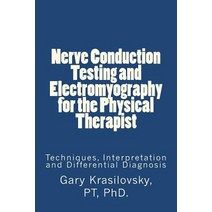 Nerve Conduction Testing and Electromyography for the Physical Therapist: Techniques Interpretation a..., Gary Krasilovsky