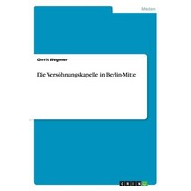 Die Versohnungskapelle in Berlin-Mitte, Grin Publishing