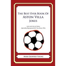 The Best Ever Book of Aston Villa Jokes: Lots and Lots of Jokes Specially Repurposed for You-Know-Who ..., Createspace Independent Publishing Platform