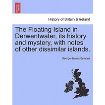 The Floating Island in Derwentwater Its History and Mystery with Notes of Other Dissimilar Islands., British Library, Historical Print Editions