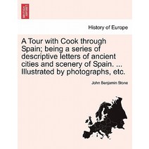 A Tour with Cook Through Spain; Being a Series of Descriptive Letters of Ancient Cities Paperback, British Library, Historical Print Editions