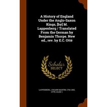 A History of England Under the Anglo-Saxon Kings [By] M. Lappenberg / Translated from the German by B..., Arkose Press