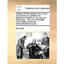 Gradus Ad Parnassum; Sive Novus Synonymorum Epithetorum Phrasium Poeticarum AC Versuum Thesaurus ...., Gale Ecco, Print Editions