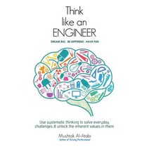 Think Like an Engineer: Use Systematic Thinking to Solve Everyday Challenges & Unlock the Inherent Val..., Createspace Independent Publishing Platform