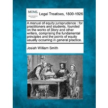 A Manual of Equity Jurisprudence: For Practitioners and Students Founded on the Works of Story and Ot..., Gale, Making of Modern Law