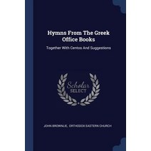 Hymns from the Greek Office Books: Together with Centos and Suggestions Paperback, Sagwan Press