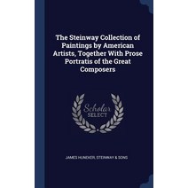 The Steinway Collection of Paintings by American Artists Together with Prose Portratis of the Great Composers Hardcover, Sagwan Press
