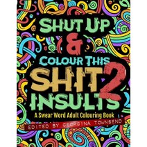 Shut Up & Colour This Shit 2: Insults: A Swear Word Adult Colouring Book Paperback, Ravensforge Books