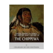 Native American Tribes: The History and Culture of the Chippewa Paperback, Createspace Independent Publishing Platform