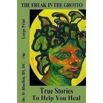 The Freak in the Grotto: True Stories to Help You Heal Paperback, Createspace Independent Publishing Platform