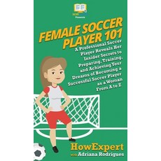 (外文書) Female Soccer Player 101: A Professional Soccer Player Reveals Her Insider Secre... Hardcover, Howexpert, English