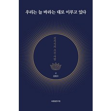 [바른법연구원]우리는 늘 바라는 대로 이루고 있다 : 선지식의 크신 사랑 (재개정판) (양장), 바른법연구원, 김원수
