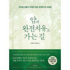 암의 완전치유로 가는 길:전이와 재발이 두렵지 않은 최적의 암 치료법, 전나무숲, 선재광 이혁재 전나무숲, 선재광 이혁재