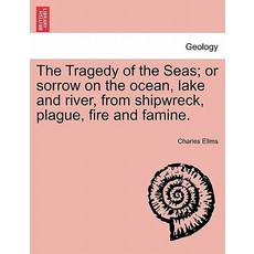 The Tragedy of the Seas; Or Sorrow on the Ocean Lake and River from Shipwreck Plague Fire and Fami..., British Library, Historical Print Editions